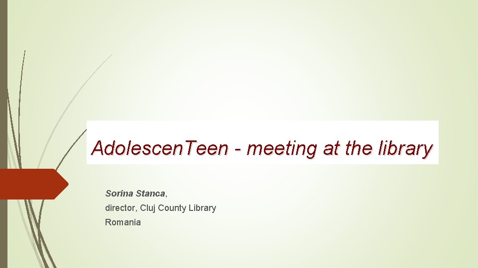 Adolescen. Teen - meeting at the library Sorina Stanca, director, Cluj County Library Romania
