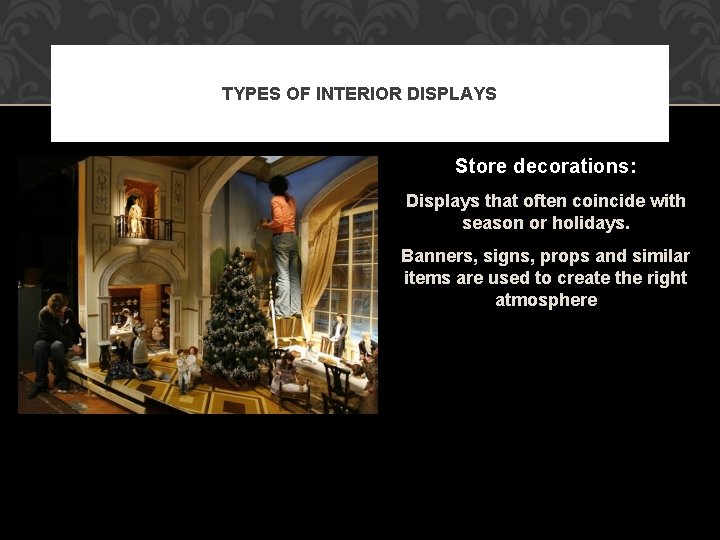 TYPES OF INTERIOR DISPLAYS Store decorations: Displays that often coincide with season or holidays.