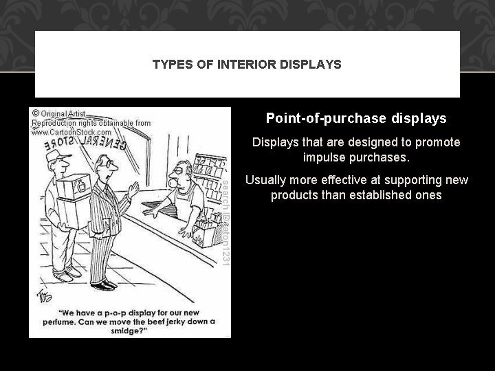 TYPES OF INTERIOR DISPLAYS Point-of-purchase displays Displays that are designed to promote impulse purchases.