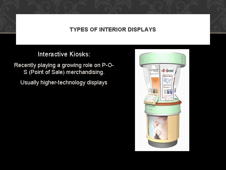 TYPES OF INTERIOR DISPLAYS Interactive Kiosks: Recently playing a growing role on P-OS (Point