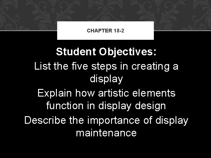 CHAPTER 18 -2 Student Objectives: List the five steps in creating a display Explain