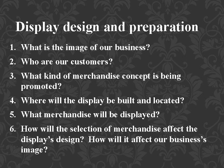Display design and preparation 1. What is the image of our business? 2. Who