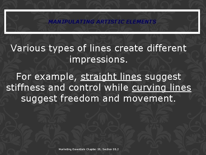 MANIPULATING ARTISTIC ELEMENTS Various types of lines create different impressions. For example, straight lines