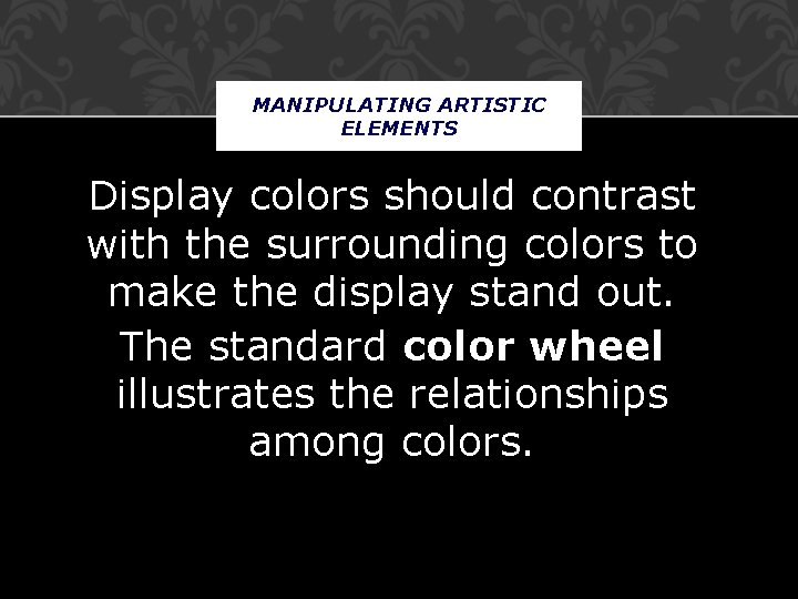 MANIPULATING ARTISTIC ELEMENTS Display colors should contrast with the surrounding colors to make the