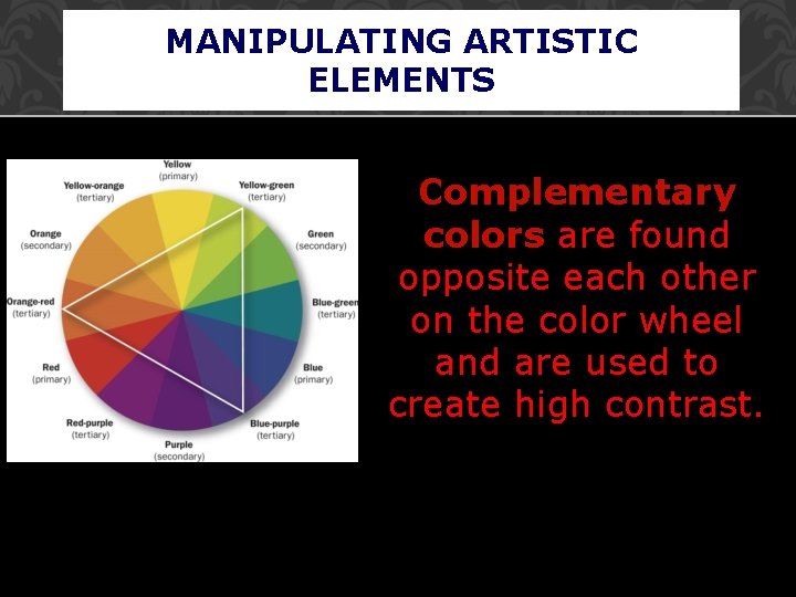 MANIPULATING ARTISTIC ELEMENTS Complementary colors are found opposite each other on the color wheel