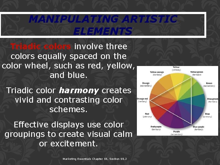 MANIPULATING ARTISTIC ELEMENTS Triadic colors involve three colors equally spaced on the color wheel,