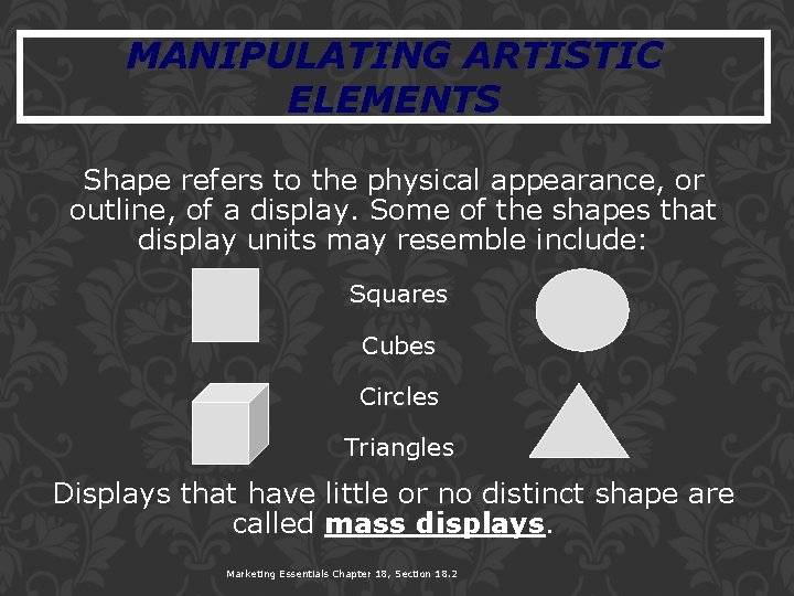 MANIPULATING ARTISTIC ELEMENTS Shape refers to the physical appearance, or outline, of a display.