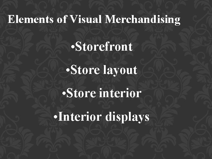 Elements of Visual Merchandising • Storefront • Store layout • Store interior • Interior