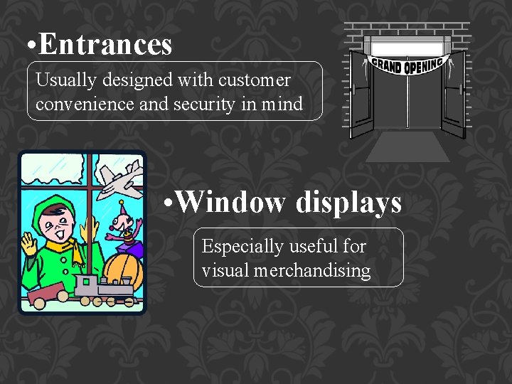  • Entrances Usually designed with customer convenience and security in mind • Window