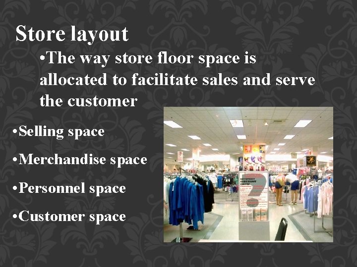 Store layout • The way store floor space is allocated to facilitate sales and