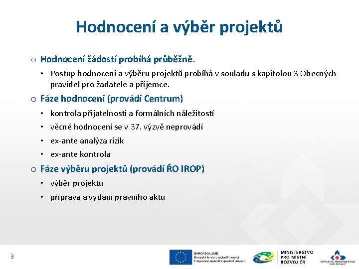 Hodnocení a výběr projektů o Hodnocení žádostí probíhá průběžně. • Postup hodnocení a výběru