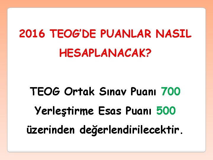 2016 TEOG’DE PUANLAR NASIL HESAPLANACAK? TEOG Ortak Sınav Puanı 700 Yerleştirme Esas Puanı 500