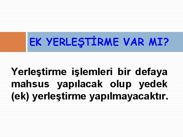 EK YERLEŞTİRME VAR MI? Yerleştirme işlemleri bir defaya mahsus yapılacak olup yedek (ek) yerleştirme