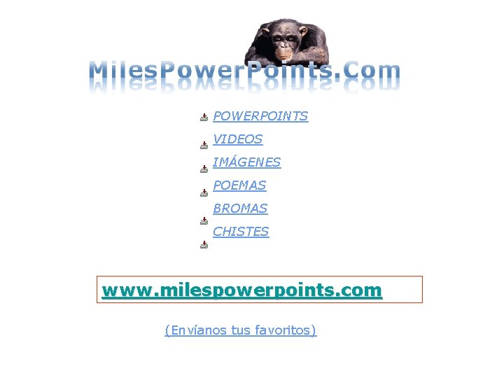 POWERPOINTS VIDEOS IMÁGENES POEMAS BROMAS CHISTES www. milespowerpoints. com (Envíanos tus favoritos) 