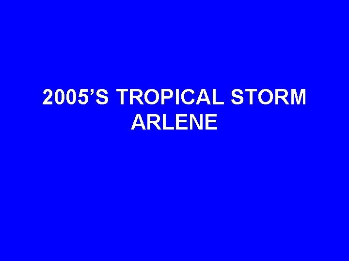 2005’S TROPICAL STORM ARLENE 