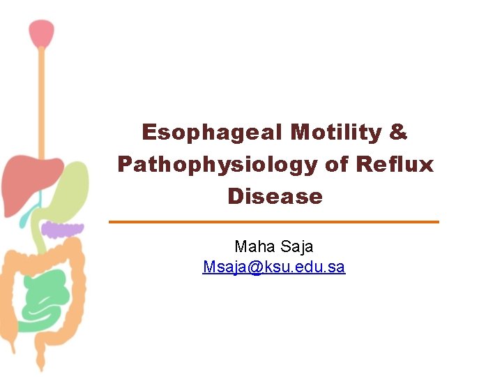 Esophageal Motility & Pathophysiology of Reflux Disease Maha Saja Msaja@ksu. edu. sa 