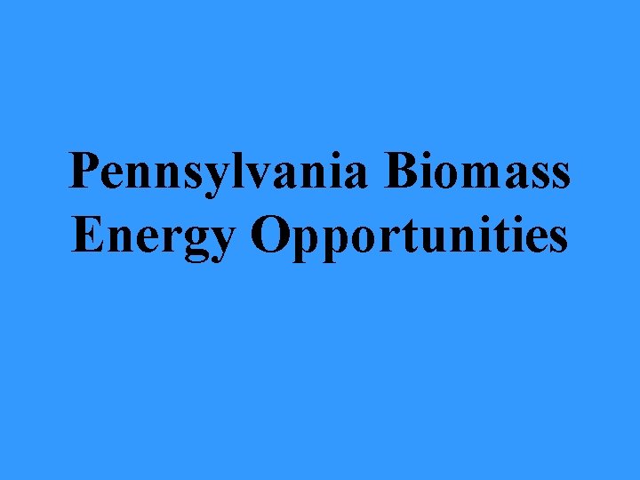 Pennsylvania Biomass Energy Opportunities 