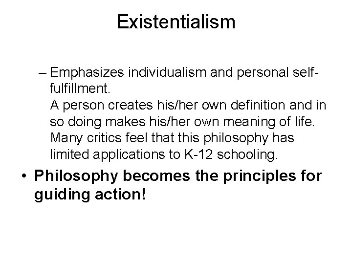 Existentialism – Emphasizes individualism and personal selffulfillment. A person creates his/her own definition and