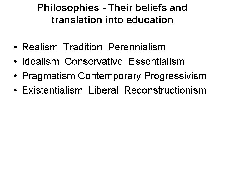 Philosophies - Their beliefs and translation into education • • Realism Tradition Perennialism Idealism