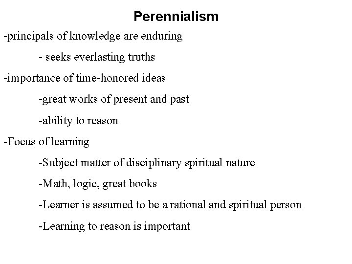 Perennialism -principals of knowledge are enduring - seeks everlasting truths -importance of time-honored ideas