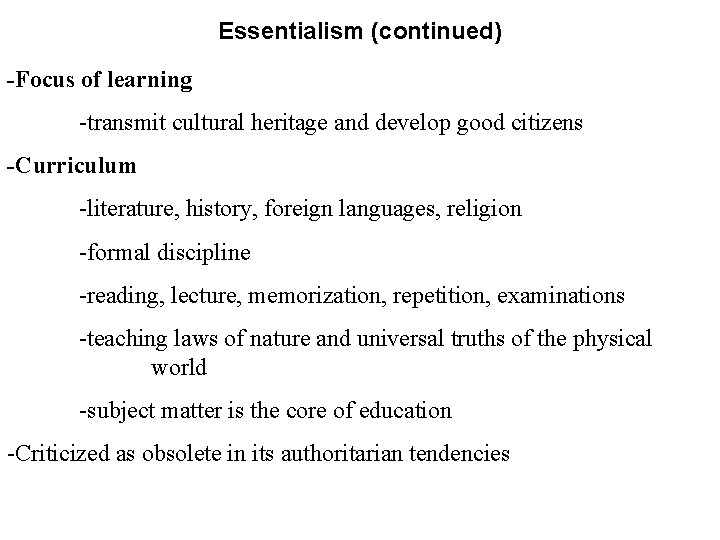 Essentialism (continued) -Focus of learning -transmit cultural heritage and develop good citizens -Curriculum -literature,