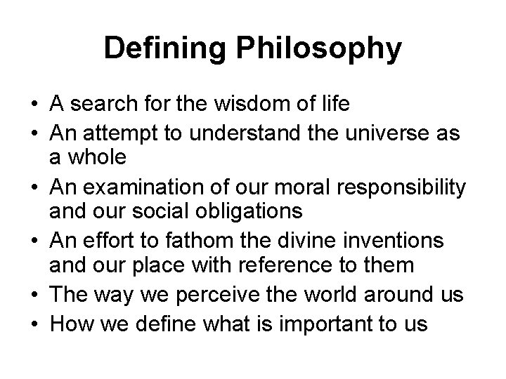 Defining Philosophy • A search for the wisdom of life • An attempt to