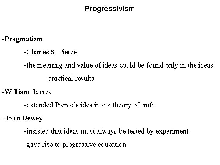 Progressivism -Pragmatism -Charles S. Pierce -the meaning and value of ideas could be found