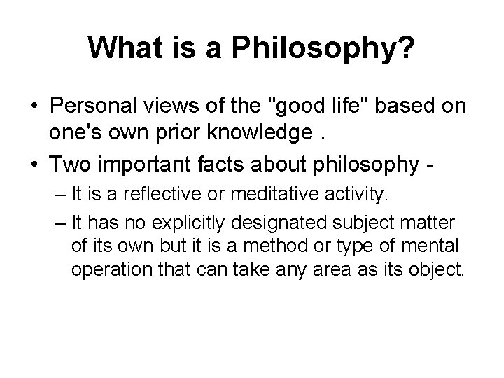 What is a Philosophy? • Personal views of the "good life" based on one's