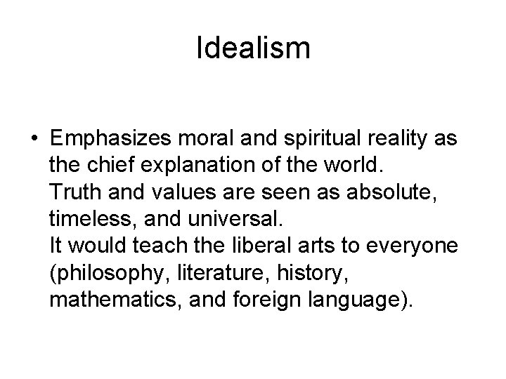 Idealism • Emphasizes moral and spiritual reality as the chief explanation of the world.