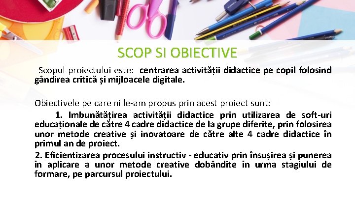 SCOP SI OBIECTIVE Scopul proiectului este: centrarea activității didactice pe copil folosind gândirea critică