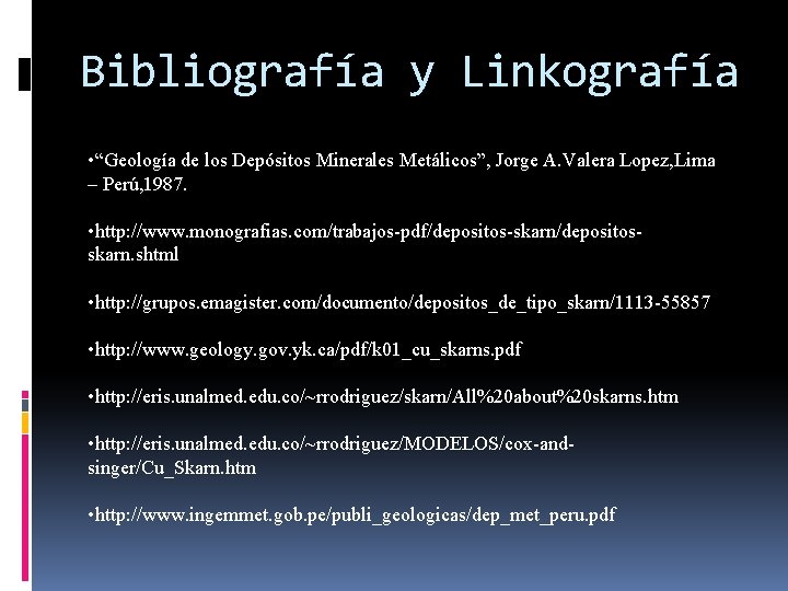 Bibliografía y Linkografía • “Geología de los Depósitos Minerales Metálicos”, Jorge A. Valera Lopez,