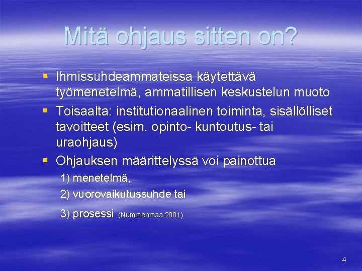 Mitä ohjaus sitten on? § Ihmissuhdeammateissa käytettävä työmenetelmä, ammatillisen keskustelun muoto § Toisaalta: institutionaalinen