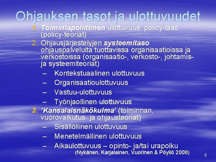 Ohjauksen tasot ja ulottuvuudet 1. Toimintapoliittinen ulottuvuus: policy-taso (policy-teoriat) 2. Ohjausjärjestelyjen systeemitaso ohjauspalveluita tuottavissa