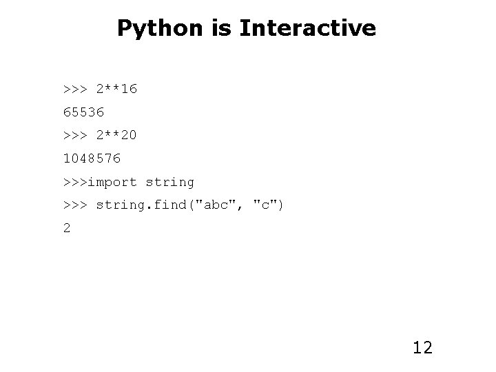 Python is Interactive >>> 2**16 65536 >>> 2**20 1048576 >>>import string >>> string. find("abc",