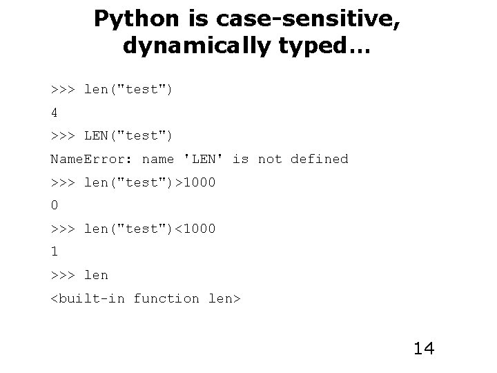 Python is case-sensitive, dynamically typed… >>> len("test") 4 >>> LEN("test") Name. Error: name 'LEN'