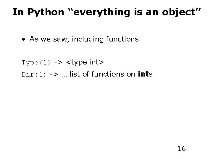In Python “everything is an object” • As we saw, including functions Type(1) ->
