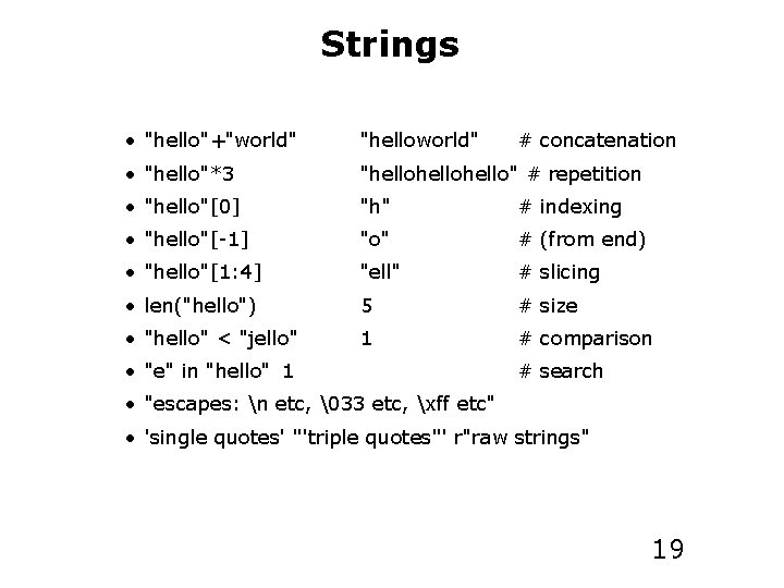 Strings • "hello"+"world" "helloworld" • "hello"*3 "hellohello" # repetition • "hello"[0] "h" # indexing