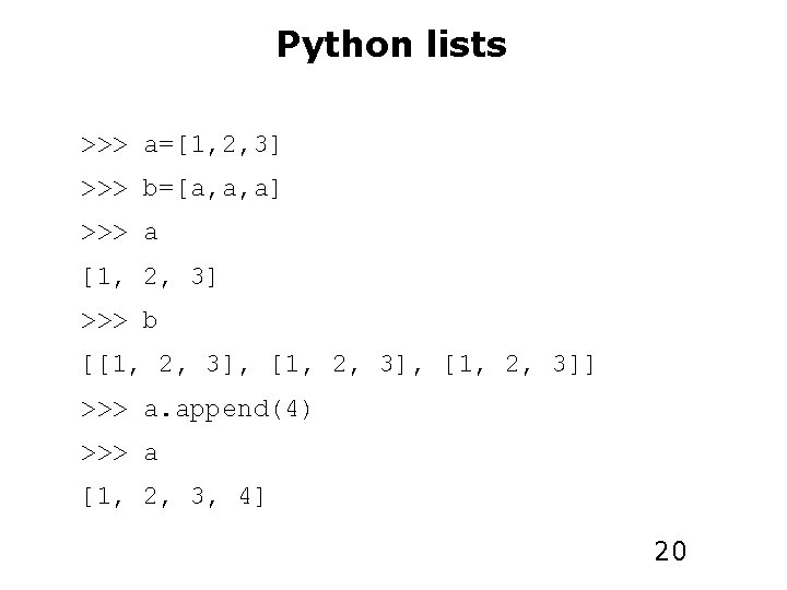 Python lists >>> a=[1, 2, 3] >>> b=[a, a, a] >>> a [1, 2,