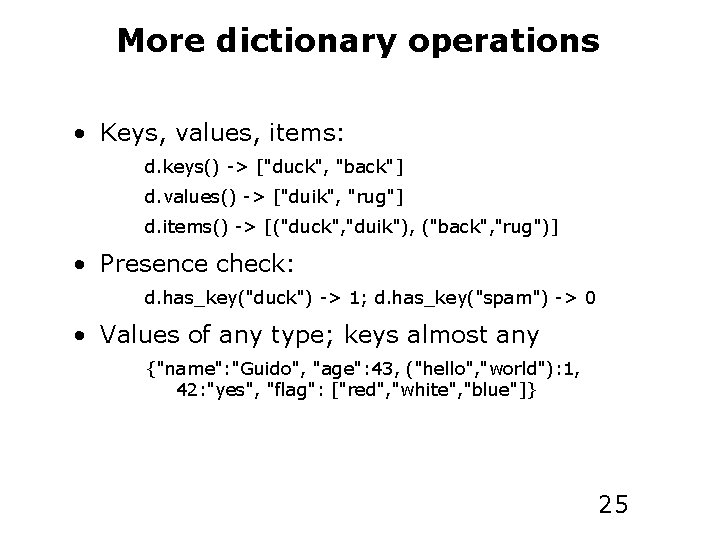 More dictionary operations • Keys, values, items: d. keys() -> ["duck", "back"] d. values()