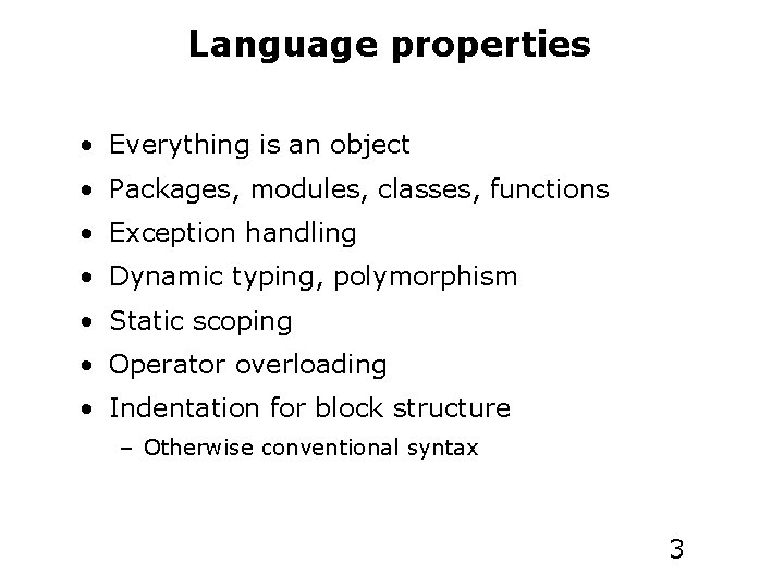 Language properties • Everything is an object • Packages, modules, classes, functions • Exception