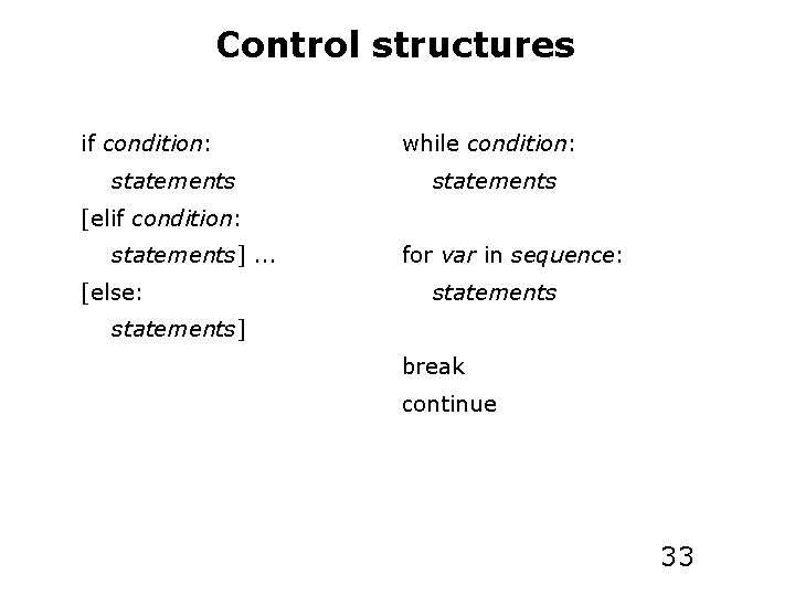 Control structures if condition: statements while condition: statements [elif condition: statements]. . . [else: