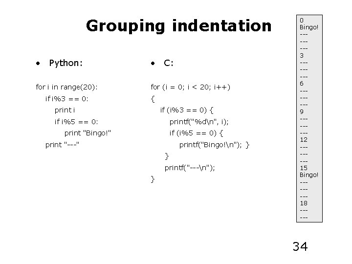 Grouping indentation • Python: • C: for i in range(20): for (i = 0;