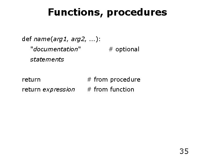 Functions, procedures def name(arg 1, arg 2, . . . ): "documentation" # optional