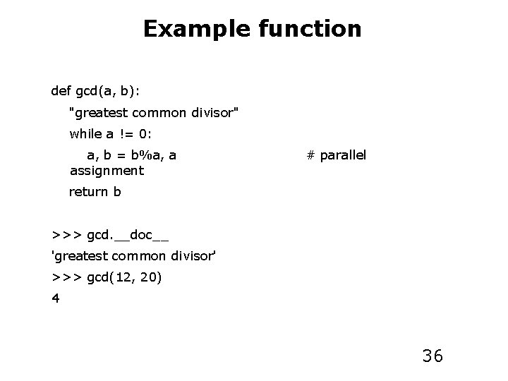 Example function def gcd(a, b): "greatest common divisor" while a != 0: a, b