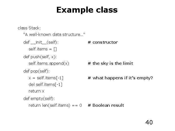 Example class Stack: "A well-known data structure…" def __init__(self): # constructor self. items =