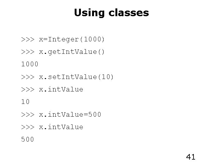 Using classes >>> x=Integer(1000) >>> x. get. Int. Value() 1000 >>> x. set. Int.