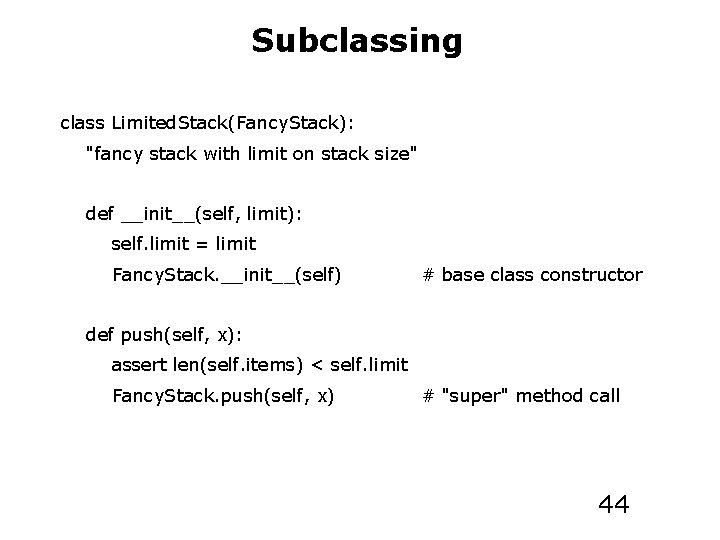 Subclassing class Limited. Stack(Fancy. Stack): "fancy stack with limit on stack size" def __init__(self,