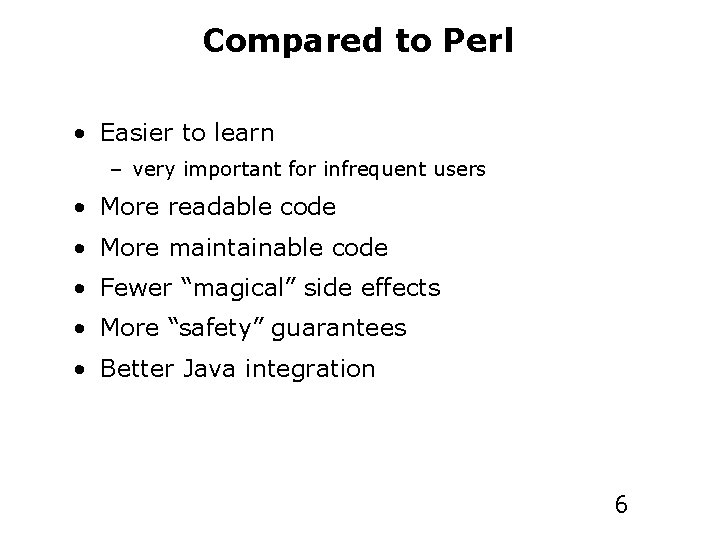 Compared to Perl • Easier to learn – very important for infrequent users •