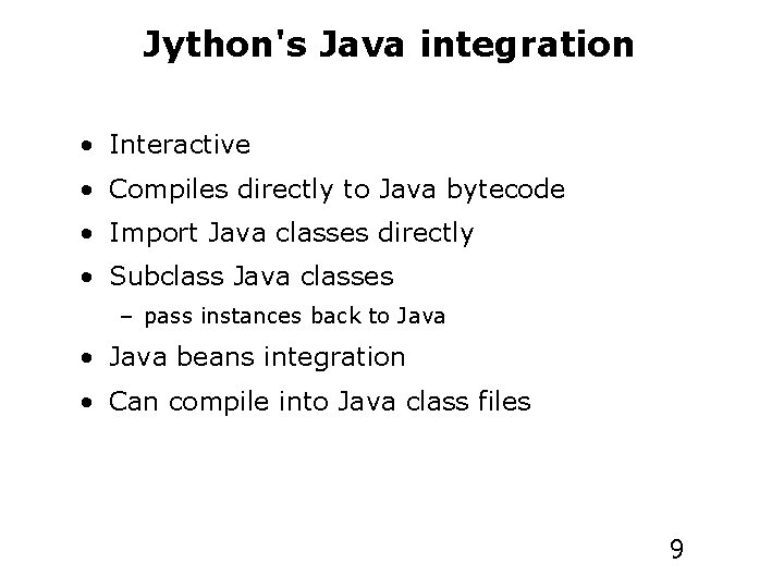 Jython's Java integration • Interactive • Compiles directly to Java bytecode • Import Java
