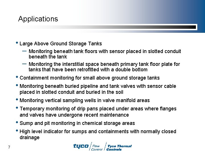 Applications • Large Above Ground Storage Tanks – Monitoring beneath tank floors with sensor